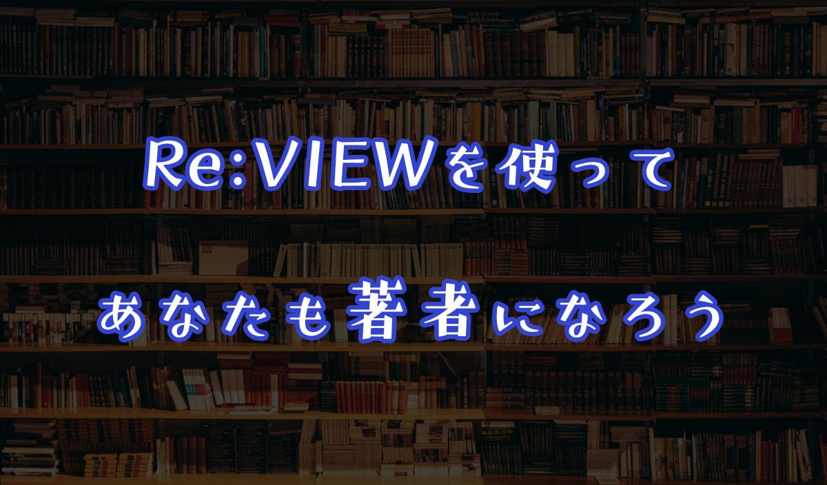 「Re:VIEWを使ってあなたも著者になろう」のアイキャッチ画像